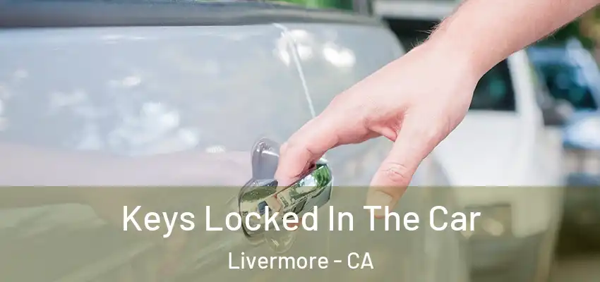  Keys Locked In The Car Livermore - CA